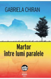 Martor intre lumi paralele - Gabriela Chiran