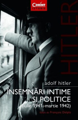 Insemnari intime si politice (iulie 1941-martie 1942), vol. 1 &amp;ndash; Adolf Hitler foto
