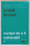 CURAJUL DE A FI VULNERABIL de BRENE BROWN , 2016