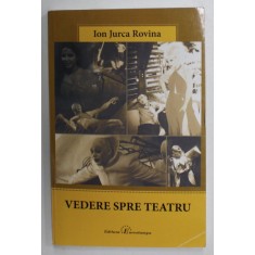 VEDERE SPRE TEATRU , CRONICI de ION JURCA ROVINA , 2012 , PREZINTA HALOURI DE APA *