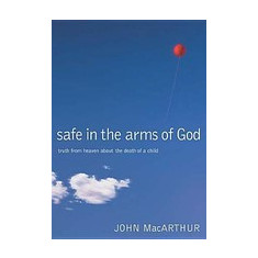 Safe in the Arms of God: Truth from Heaven about the Death of a Child