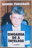(C514) DORIN TUDORAN - ONOAREA DE A INTELEGE. INTERVIURI -CU DEDICATIA AUTORULUI