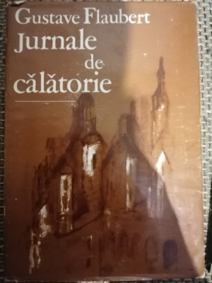 GUSTAVE FLAUBERT - JURNALE DE CALATORIE (1985, Ed. cartonata) foto