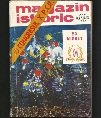 MAGAZIN ISTORIC - 23 AUGUST, CONGRESUL AL X-LA AL PARTIDULUI COMUNIST ROM&amp;Acirc;N P.C.R. - ANUL III, NRUMĂR DUBLU 7-8 (28-29) - IULIE AUGUST 1969 foto