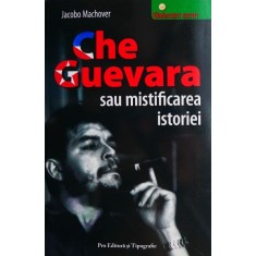 Che Guevara sau mistificarea istoriei - Jacobo Machover