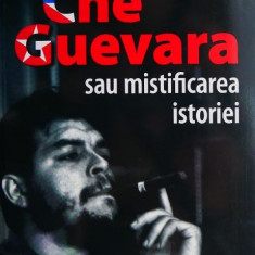 Che Guevara sau mistificarea istoriei - Jacobo Machover