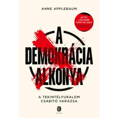 A demokr&amp;aacute;cia alkonya - A tekint&amp;eacute;lyuralom cs&amp;aacute;b&amp;iacute;t&amp;oacute; var&amp;aacute;zsa - Anne Applebaum foto