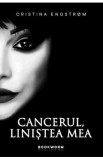 Cancerul, linistea mea - Cristina Engstrom