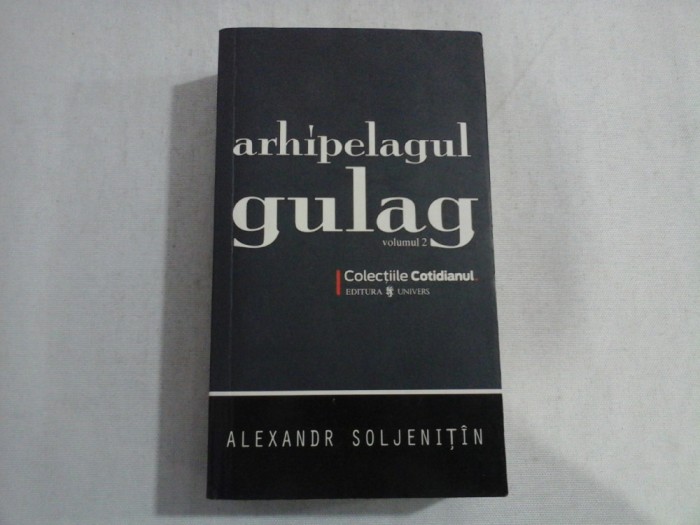 ARHIPELAGUL GULAG (COLECTIILE COTIDIANUL) - VOLUMUL 2 - ALEXANDR SOLJENITIN