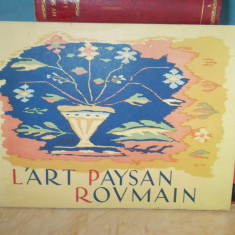 L'ART PAYSAN ROUMAIN / ARTA POPULARA ROMANEASCA , ED. INTERBELICA , IN FRANCEZA