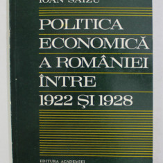 POLITICA ECONOMICA A ROMANIEI INTRE 1922 SI 1928 de IOAN SAIZU , 1981
