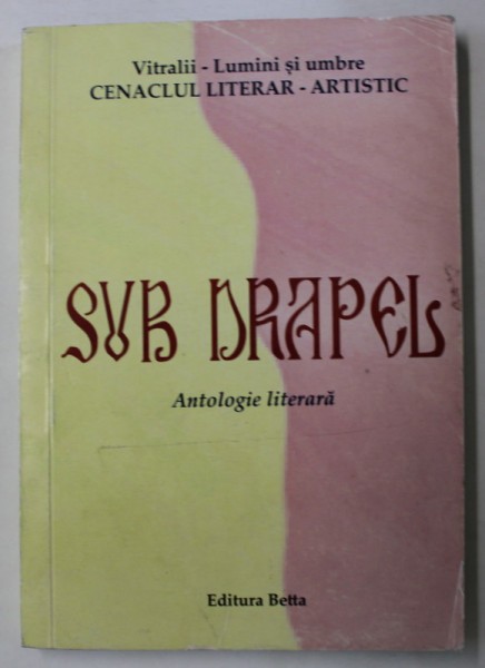 SUB DRAPEL , ANTOLOGIE LITERARA , CENACLUL LITERAR - ARTISTIC VITRALII - LUMINI SI UMBRE , 2019