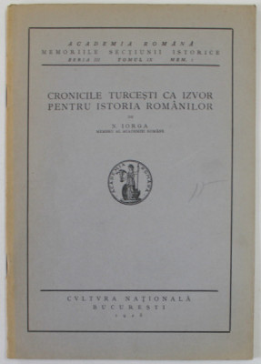 CRONICILE TURCESTI CA IZVOR PENTRU ISTORIA ROMANILOR de N. IORGA 1928 foto