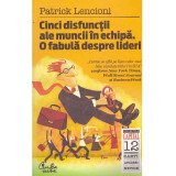 Patrick Lencioni - Cinci disfunctii ale muncii in echipa. O fabula despre lideri - 134909
