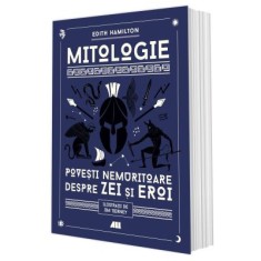Mitologie. Povesti nemuritoare despre Zei si Eroi, Edith Hamilton