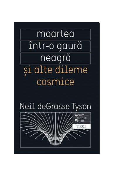 Moartea &icirc;ntr-o gaură neagră și alte dileme cosmice - Paperback brosat - Neil deGrasse Tyson - Trei