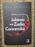 ULTIMA ERECTIE SAU IUBIREA SUB ZODIA CANCERULUI - Mihai Georgescu