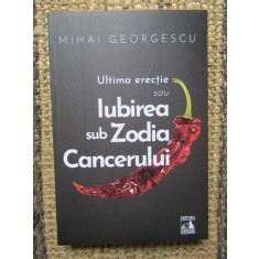 ULTIMA ERECTIE SAU IUBIREA SUB ZODIA CANCERULUI - Mihai Georgescu