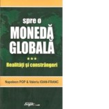 Spre o moneda globala. Vol.3. Realitati si constrangeri - Valeriu Ioan-Franc, Napoleon Pop