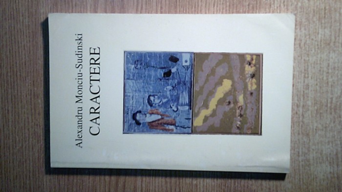 Alexandru Monciu-Sudinski [Sudinschi] - Caractere (Editura Ileana, 1997)