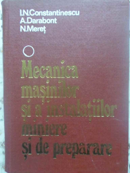 MECANICA MASINILOR SI A INSTALATIILOR MINIERE SI DE PREPARARE VOL.1-I.N. CONSTANTINESCU, A. DARABONT, N. MERET