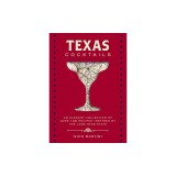 Texas Cocktails, 2nd Edition: An Elegant Collection of Over 100 Recipes Inspired by the Lone Star State