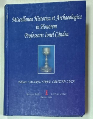 MISCELLANEA HISTORICA ET ARCHEOLOGICA IN HONOREM PROFESSORIS IONEL CANDEA , editori VALERIU SIRBU si CRISTIAN LUCA , 2009 foto