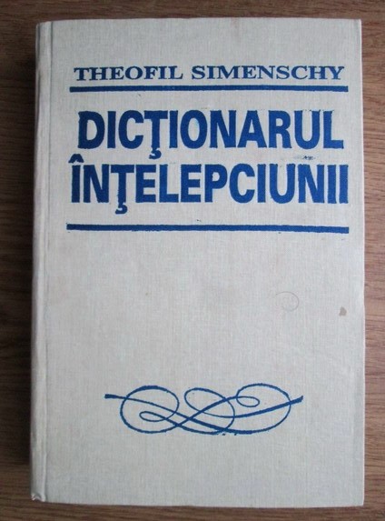 Theofil Simenschy - Dicționarul &icirc;nțelepciunii. Cugetări antice și moderne