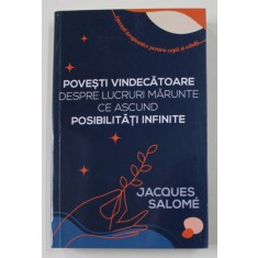 POVESTI VINDECATOARE - DESPRE LUCRURI MARUNTE CE ASCUND POSIBILITATI INFINITE de JACQUES SALOME , 2022