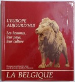 L&#039; EUROPE AUJOURD&#039; HUI - LES HOMMES , LEUR PAYS , LEUR CULTURE - LA BELGIQUE - UN PAYS RACONTE PAR LES SIENS SOUS LA DIRECTION D&#039; ALBERT D&#039; HAENENS ,