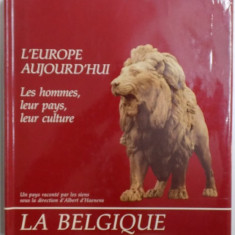 L' EUROPE AUJOURD' HUI - LES HOMMES , LEUR PAYS , LEUR CULTURE - LA BELGIQUE - UN PAYS RACONTE PAR LES SIENS SOUS LA DIRECTION D' ALBERT D' HAENENS ,