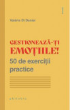 Gestioneaza-ti emotiile! 50 de exercitii practice - Valerie Di Daniel