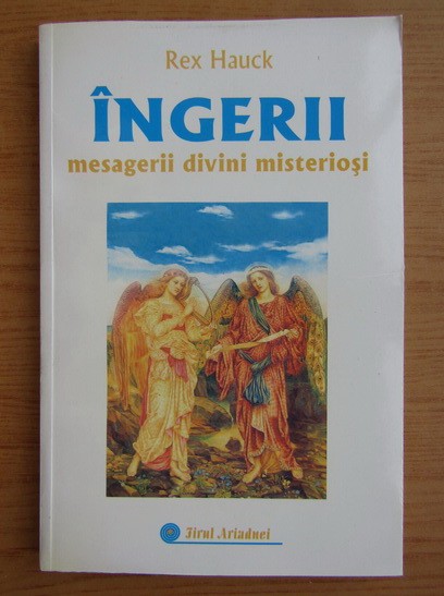 Ingerii. Mesagerii divini misteriosi - Rex Hauck