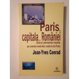 Jean-Yves Conrad - Paris, capitala... Rom&acirc;niei: ghid al plimbărilor insolite pe urmele rom&acirc;nilor celebri din Paris