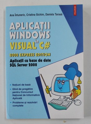 APLICATII WINDOWS IN VISUAL C# - 2008 EVPRESS EDITION - APLICATII CU BAZE DE DATE SQL SERVER 2008 de ANA INTUNERIC ...DANIELA TARASA , 2010 foto
