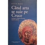 Silvia Radu - Cand arta se suie pe Cruce (Editia: 2024)