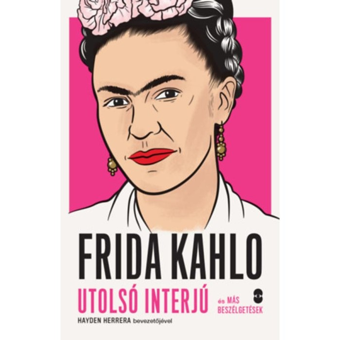 Frida Kahlo - Utols&oacute; interj&uacute; &eacute;s m&aacute;s besz&eacute;lget&eacute;sek - Herrera