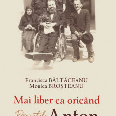 Mai liber ca oricand. Parintele Anton Demeter, Francisca Baltaceanu , Monica Brosteanu