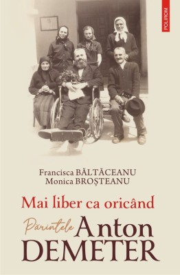 Mai liber ca oricand. Parintele Anton Demeter, Francisca Baltaceanu , Monica Brosteanu foto