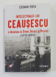 INTELECTUALII LUI CEAUSESCU SI ACADEMIA DE STIINTE SOCIALE SI POLITICE 1970 - 1989 de COSMIN POPA , 2018