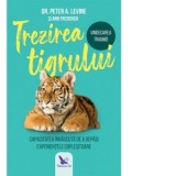 Trezirea tigrului. Capacitatea innascuta de a depasi experientele coplesitoare - Dr. Peter A. Levine