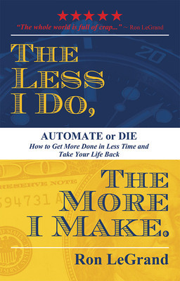 The Less I Do, the More I Make: Automate or Die: How to Get More Done in Less Time and Take Your Life Back foto