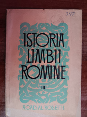 myh 39s - Al Rosetti - Istoria limbii romane - volumul 3 - ed 1964 foto