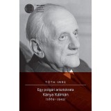 Egy polg&aacute;ri arisztokrata K&aacute;nya K&aacute;lm&aacute;n (1869-1945) - K&aacute;nya K&aacute;lm&aacute;n (1869-1945) - T&oacute;th Imre