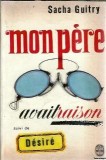Mon pere avait raison suivi de desire - Sacha Guitry