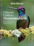 Birds &amp; Blooms Ultimate Guide to Hummingbirds: Discover the Wonders of One of Nature&#039;s Most Magical Creatures
