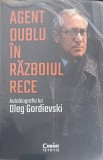 AGENT DUBLU IN RAZBOIUL RECE-AUTOBIOGRAFIA LUI OLEG GORDIEVSKI