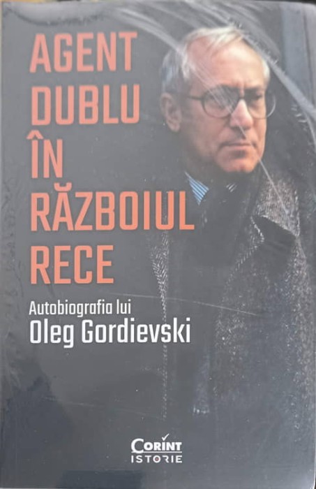 AGENT DUBLU IN RAZBOIUL RECE-AUTOBIOGRAFIA LUI OLEG GORDIEVSKI-248857