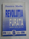 REVOLUTIA FURATA Memoriu pentru tara mea vol.I - Dumitru MAZILU (autograf)