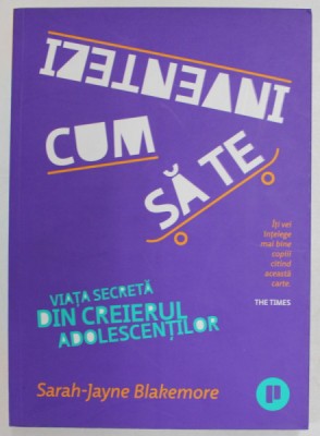 CUM SA TE INVENTEZI , VIATA SECRETA DIN CREIERUL ADOLESCENTILOR de SARAH - JAYNE BLAKEMORE , 2019 foto